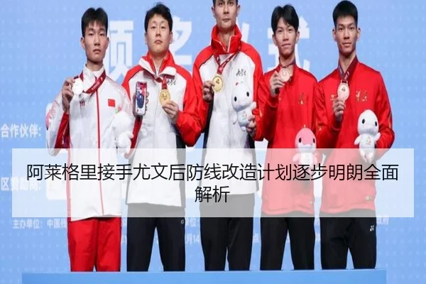 阿莱格里接手尤文后防线改造计划逐步明朗全面解析